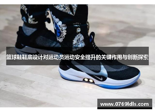 篮球鞋鞋底设计对运动员运动安全提升的关键作用与创新探索